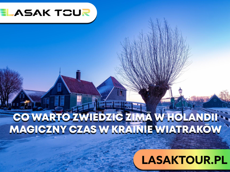 Co warto zwiedzić zimą w Holandii - magiczny czas w krainie wiatraków